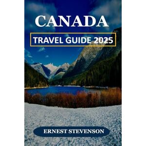STEVENSON, ERNEST CANADA TRAVEL GUIDE 2025 (The Ultimate Travel Companion Series 2025 2026) STEVENSON, ERNEST CANADA TRAVEL GUIDE 2025 (The Ultimate Travel Companion Series 2025 2026)