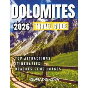 Salazar, Adam DOLOMITES TRAVEL GUIDE 2026: Discover Charming Towns, Scenic Routes & Epic Adventures with Maps, Stunning Photos, Iconic Hikes, Ski Resorts & Hidden Treasures. Salazar, Adam DOLOMITES TRAVEL GUIDE 2026: Discover Charming Towns, Scenic Routes & Epic Adventures with Maps, Stunning Photos, Iconic Hikes, Ski Resorts & Hidden Treasures.
