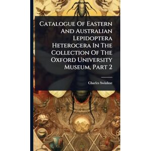 Swinhoe, Charles Catalogue Of Eastern And Australian Lepidoptera Heterocera In The Collection Of The Oxford University Museum, Part 2 Swinhoe, Charles Catalogue Of Eastern And Australian Lepidoptera Heterocera In The Collection Of The Oxford University Museum, Part 2