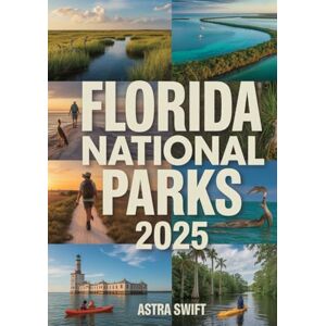 Swift, Astra Florida National Parks 2025: Complete Travel Guide & Detailed Atlas to Everglades, Biscayne, Dry Tortugas, and Big Cypress—Exploring Wetlands, Wildlife, Scenic Trails, and Outdoor Adventures Swift, Astra Florida National Parks 2025: Complete Travel Guide & Detailed Atlas to Everglades, Biscayne, Dry Tortugas, and Big Cypress—Exploring Wetlands, Wildlife, Scenic Trails, and Outdoor Adventures