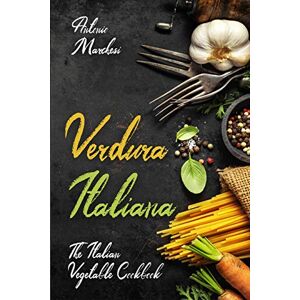 Marchesi, Antonio Verdura Italiana: The Italian Vegetable Cookbook: 5 (Italian Cookbook) Marchesi, Antonio Verdura Italiana: The Italian Vegetable Cookbook: 5 (Italian Cookbook)