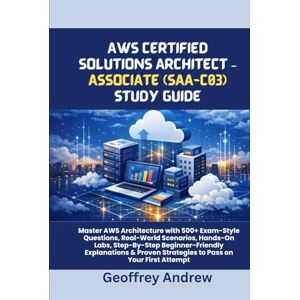 Andrew, Geoffrey AWS CERTIFIED SOLUTIONS ARCHITECT – ASSOCIATE (SAA-C03) STUDY GUIDE: Master AWS Architecture with 500+ Exam-Style Questions, Real-World Scenarios, ... Strategies to Pass on Your First Attempt Andrew, Geoffrey AWS CERTIFIED SOLUTIONS ARCHITECT – ASSOCIATE (SAA-C03) STUDY GUIDE: Master AWS Architecture with 500+ Exam-Style Questions, Real-World Scenarios, ... Strategies to Pass on Your First Attempt