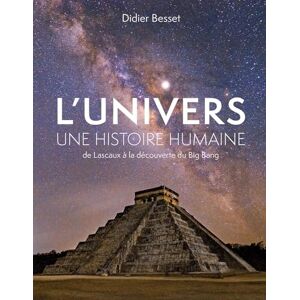 Besset, Didier L'Univers, une histoire humaine: De Lascaux à la découverte du Big Bang Besset, Didier L'Univers, une histoire humaine: De Lascaux à la découverte du Big Bang