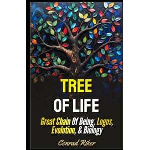 Riker, Conrad Tree Of Life: Great Chain Of Being, Logos, Evolution, & Biology (Redpilled Wisdom (satire)) Riker, Conrad Tree Of Life: Great Chain Of Being, Logos, Evolution, & Biology (Redpilled Wisdom (satire))