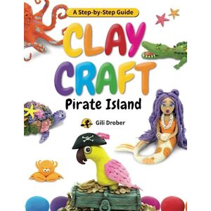 Drober, Gili Clay Craft: Pirate Island: A Kid’s Step-by-Step Guide to Creating Their Own Pirate Island Using Modeling Clay, for Children Ages 6-13 (Clay Craft Books for Kids) Drober, Gili Clay Craft: Pirate Island: A Kid’s Step-by-Step Guide to Creating Their Own Pirate Island Using Modeling Clay, for Children Ages 6-13 (Clay Craft Books for Kids)