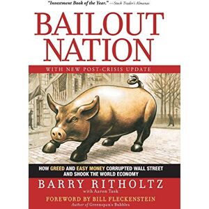 Ritholtz, Barry Bailout Nation: How Greed and Easy Money Corrupted Wall Street and Shook the World Economy Ritholtz, Barry Bailout Nation: How Greed and Easy Money Corrupted Wall Street and Shook the World Economy