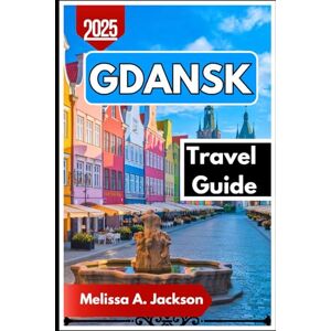 Jackson Gdansk Travel Guide 2025: Uncovering Poland’s Old Towns, Storied Shipyards, and Hidden Gems Jackson Gdansk Travel Guide 2025: Uncovering Poland’s Old Towns, Storied Shipyards, and Hidden Gems