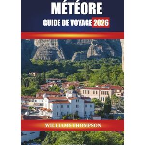 THOMPSON, WILLIAMS MÉTÉORE GUIDE DE VOYAGE 2026: Explorez les complexes monastiques, les formations rocheuses et les sentiers de randonnée dans le centre de la Grèce THOMPSON, WILLIAMS MÉTÉORE GUIDE DE VOYAGE 2026: Explorez les complexes monastiques, les formations rocheuses et les sentiers de randonnée dans le centre de la Grèce