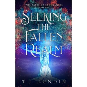Lundin, T.J. Seeking the Fallen Realm: The Fates of Epouranios Series Book Two Lundin, T.J. Seeking the Fallen Realm: The Fates of Epouranios Series Book Two