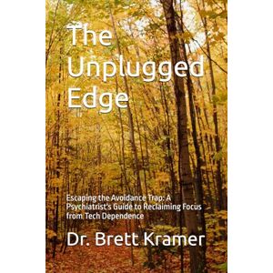 Kramer, Dr. Brett The Unplugged Edge: Escaping the Avoidance Trap: A Psychiatrist's Guide to Reclaiming Focus from Tech Dependence (Intentionally Mindful) Kramer, Dr. Brett The Unplugged Edge: Escaping the Avoidance Trap: A Psychiatrist's Guide to Reclaiming Focus from Tech Dependence (Intentionally Mindful)
