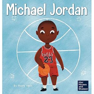 Nhin, Mary Michael Jordan: A Kid's Book About Not Fearing Failure So You Can Succeed and Be the G.O.A.T.: 12 (Mini Movers and Shakers) Nhin, Mary Michael Jordan: A Kid's Book About Not Fearing Failure So You Can Succeed and Be the G.O.A.T.: 12 (Mini Movers and Shakers)