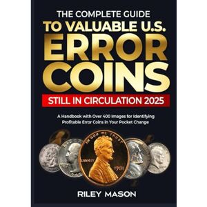 MASON, RILEY THE COMPLETE GUIDE TO VALUABLE U.S ERROR COINS STILL IN CIRCULATION 2025: A Handbook with over 400 images for Identifying Profitable Error coins in Your Pocket Change. MASON, RILEY THE COMPLETE GUIDE TO VALUABLE U.S ERROR COINS STILL IN CIRCULATION 2025: A Handbook with over 400 images for Identifying Profitable Error coins in Your Pocket Change.