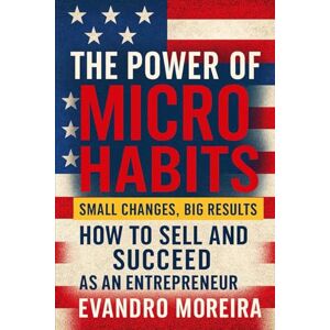 Moreira, Evandro THE POWER OF MICRO HABITS: How 5 Minutes a Day Can Transform Your Life Moreira, Evandro THE POWER OF MICRO HABITS: How 5 Minutes a Day Can Transform Your Life