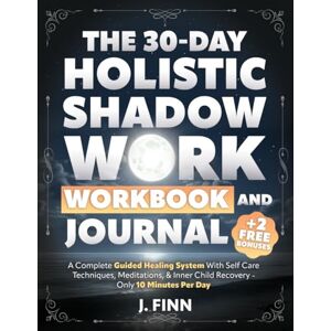 Finn, J. The 30-Day Holistic Shadow Work Workbook & Journal: A Complete Guided Healing System With Self Care Techniques, Meditations, & Inner Child Recovery Only 10 Minutes Per Day (Self-Help) Finn, J. The 30-Day Holistic Shadow Work Workbook & Journal: A Complete Guided Healing System With Self Care Techniques, Meditations, & Inner Child Recovery Only 10 Minutes Per Day (Self-Help)