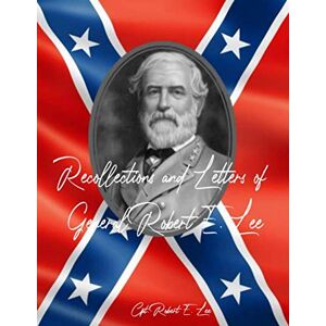 Recollections and Letters of General Robert E. Lee: Authorized Civil War Resources Edition Recollections and Letters of General Robert E. Lee: Authorized Civil War Resources Edition