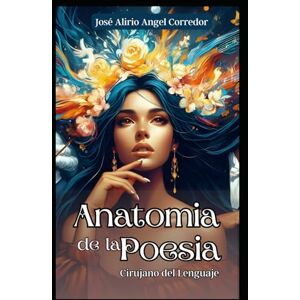 Angel, José Alirio ANATOMIA DE LA POESIA: Neuropoesía de TITANES: Arquetipo Supertónico en Manos del Cirujano del Lenguaje (##"Desbloquea tu Potencial: Pensamiento Sin Fronteras para una Creatividad Desbordante") Angel, José Alirio ANATOMIA DE LA POESIA: Neuropoesía de TITANES: Arquetipo Supertónico en Manos del Cirujano del Lenguaje (##"Desbloquea tu Potencial: Pensamiento Sin Fronteras para una Creatividad Desbordante")