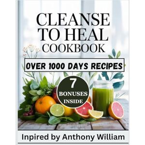 Garretson, Kimberly Cleanse to Heal Cookbook: Discover Over 1000 Nourishing Recipes Inspired by Anthony William That Support Deep Detoxification and Restore Vibrant Health Garretson, Kimberly Cleanse to Heal Cookbook: Discover Over 1000 Nourishing Recipes Inspired by Anthony William That Support Deep Detoxification and Restore Vibrant Health