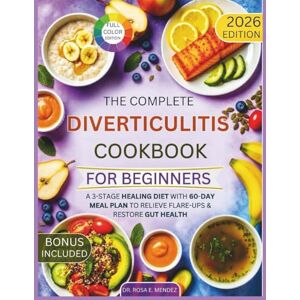 E. Mendez, Dr. Rosa The Complete Diverticulitis Cookbook for Beginners: A 3-Stage Healing Diet with 60-Day Meal Plan to Relieve Flare-Ups & Restore Gut Health (NATURAL HEALING RECIPES) E. Mendez, Dr. Rosa The Complete Diverticulitis Cookbook for Beginners: A 3-Stage Healing Diet with 60-Day Meal Plan to Relieve Flare-Ups & Restore Gut Health (NATURAL HEALING RECIPES)