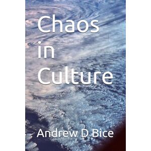 Bice, Andrew D Chaos in Culture (Navigating Inner Chaos & Clarity: A Health and Wellness Journey) Bice, Andrew D Chaos in Culture (Navigating Inner Chaos & Clarity: A Health and Wellness Journey)