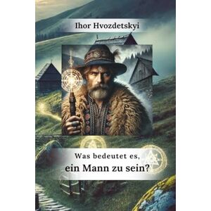 Hvozdetskyi, Ihor Was bedeutet es, ein Mann zu sein? (Wer wir sind: Mann und Frau) Hvozdetskyi, Ihor Was bedeutet es, ein Mann zu sein? (Wer wir sind: Mann und Frau)