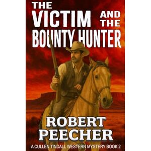 Peecher, Robert The Victim and the Bounty Hunter: A Western Frontier Adventure (A Cullen Tindall Western Mystery) Peecher, Robert The Victim and the Bounty Hunter: A Western Frontier Adventure (A Cullen Tindall Western Mystery)