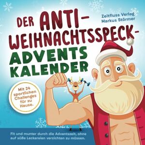 Verlag, Zeitfluss Der Anti-Weihnachtsspeck-Adventskalender: Fit und munter durch die Adventszeit, ohne auf süße Leckereien verzichten zu müssen. Mit 24 sportlichen Challenges für zu Hause. Verlag, Zeitfluss Der Anti-Weihnachtsspeck-Adventskalender: Fit und munter durch die Adventszeit, ohne auf süße Leckereien verzichten zu müssen. Mit 24 sportlichen Challenges für zu Hause.