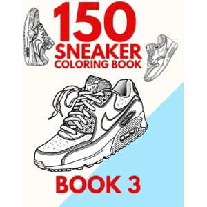 Hill, Jordan 150 Sneaker Coloring Book For Kids And Adults BOOK 3:: Perfect For The Sneaker Freaker (150 Image Sneaker Coloring Books) Hill, Jordan 150 Sneaker Coloring Book For Kids And Adults BOOK 3:: Perfect For The Sneaker Freaker (150 Image Sneaker Coloring Books)