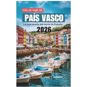 Adams, Joel T. GUÍA DE VIAJE DEL PAÍS VASCO 2026: La joya oculta del norte de España Adams, Joel T. GUÍA DE VIAJE DEL PAÍS VASCO 2026: La joya oculta del norte de España