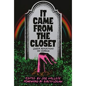 Joe Vallese (Editor) It Came From the Closet: Queer Reflections on Horror Joe Vallese (Editor) It Came From the Closet: Queer Reflections on Horror
