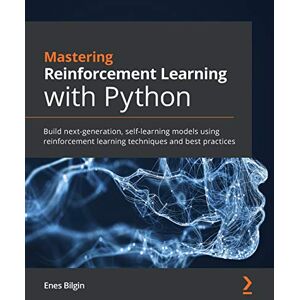Bilgin, Enes Mastering Reinforcement Learning with Python: Build next-generation, self-learning models using reinforcement learning techniques and best practices Bilgin, Enes Mastering Reinforcement Learning with Python: Build next-generation, self-learning models using reinforcement learning techniques and best practices