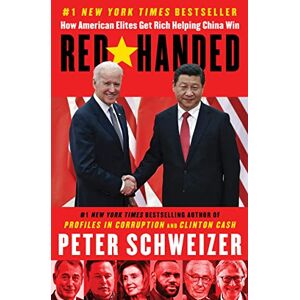 Schweizer, Peter Red-Handed: How American Elites Get Rich Helping China Win Schweizer, Peter Red-Handed: How American Elites Get Rich Helping China Win