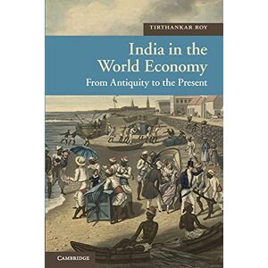 Roy, Tirthankar India in the World Economy: From Antiquity to the Present: 10 (New Approaches to Asian History, Series Number 10) Roy, Tirthankar India in the World Economy: From Antiquity to the Present: 10 (New Approaches to Asian History, Series Number 10)