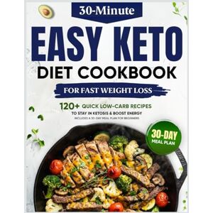 Williams, Martha Jo Easy Keto Diet Cookbook for Fast Weight Loss: 120+ Quick 30-Minute Low-Carb Recipes to Burn Fat, Stay in Ketosis & Boost Energy Includes a 30-Day Meal Plan for Beginners Williams, Martha Jo Easy Keto Diet Cookbook for Fast Weight Loss: 120+ Quick 30-Minute Low-Carb Recipes to Burn Fat, Stay in Ketosis & Boost Energy Includes a 30-Day Meal Plan for Beginners