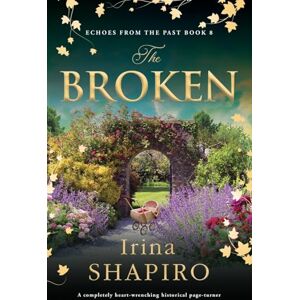 Shapiro, Irina The Broken: A completely heart-wrenching historical page-turner: 8 (Echoes from the Past) Shapiro, Irina The Broken: A completely heart-wrenching historical page-turner: 8 (Echoes from the Past)