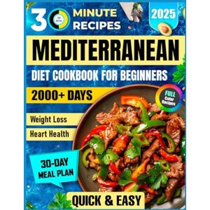 Mayfie, Iris Quick & Easy Mediterranean Diet Cookbook for Beginners: 2000+ Days of 30-Minute Recipes, 30-Day Weight Loss Meal Plan, Heart-Healthy Foods, and Anti-Inflammatory Meals (30 Minute Mediterranean) Mayfie, Iris Quick & Easy Mediterranean Diet Cookbook for Beginners: 2000+ Days of 30-Minute Recipes, 30-Day Weight Loss Meal Plan, Heart-Healthy Foods, and Anti-Inflammatory Meals (30 Minute Mediterranean)