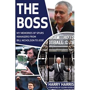 Harris, Harry The Boss: My Memories Of Spurs Managers From Bill Nicholson to Jose Mourinho: My Memories of Spurs Managers From Bill Nicholson to José Mourinho Harris, Harry The Boss: My Memories Of Spurs Managers From Bill Nicholson to Jose Mourinho: My Memories of Spurs Managers From Bill Nicholson to José Mourinho