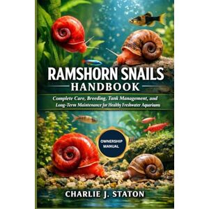 J. STATON, CHARLIE RAMSHORN SNAILS HANDBOOK: Complete Care, Breeding, Tank Management, and Long-Term Maintenance for Healthy Freshwater Aquariums J. STATON, CHARLIE RAMSHORN SNAILS HANDBOOK: Complete Care, Breeding, Tank Management, and Long-Term Maintenance for Healthy Freshwater Aquariums