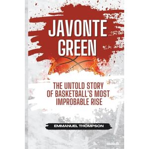 Thompson, Emmanuel JAVONTE GREEN: The Untold Story of Basketball's Most Improbable Rise Thompson, Emmanuel JAVONTE GREEN: The Untold Story of Basketball's Most Improbable Rise