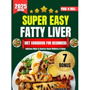 Bell, Paul K Super Easy Fatty liver Diet Cookbook for beginners 2025: Delicious Ways to Improve Organ Wellness at Home (The Bell Pantry Series) Bell, Paul K Super Easy Fatty liver Diet Cookbook for beginners 2025: Delicious Ways to Improve Organ Wellness at Home (The Bell Pantry Series)