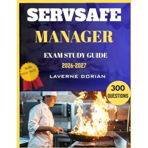 Dorian, Laverne SERVSAFE MANAGER EXAM STUDY GUIDE 2026-2027: 300 Practice Questions, In-Depth Rationales, and Up-to-Date Methods for Mastering the ServSafe Manager Exam Dorian, Laverne SERVSAFE MANAGER EXAM STUDY GUIDE 2026-2027: 300 Practice Questions, In-Depth Rationales, and Up-to-Date Methods for Mastering the ServSafe Manager Exam