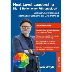 Weyh, Sven Next Level Leadership Die 13 Rollen einer Führungskraft: Vertrauen, Motivation und nachhaltiger Erfolg mit der Octa-Methode Weyh, Sven Next Level Leadership Die 13 Rollen einer Führungskraft: Vertrauen, Motivation und nachhaltiger Erfolg mit der Octa-Methode