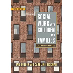 Ian Butler and Caroline Hickman Social Work with Children and Families: Getting into Practice Third Edition Ian Butler and Caroline Hickman Social Work with Children and Families: Getting into Practice Third Edition