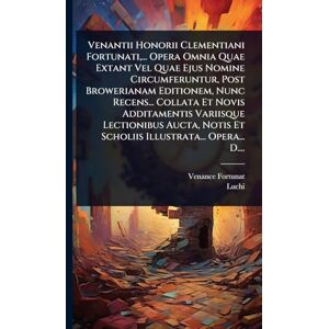 Fortunat, Venance Venantii Honorii Clementiani Fortunati, ... Opera Omnia Quae Extant Vel Quae Ejus Nomine Circumferuntur, Post Browerianam Editionem, Nunc Recens... ... Et Scholiis Illustrata... Opera... D.... Fortunat, Venance Venantii Honorii Clementiani Fortunati, ... Opera Omnia Quae Extant Vel Quae Ejus Nomine Circumferuntur, Post Browerianam Editionem, Nunc Recens... ... Et Scholiis Illustrata... Opera... D....