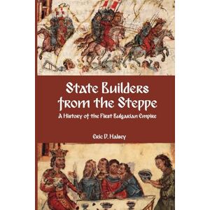 Halsey, Eric D. State Builders from the Steppe: A History of the First Bulgarian Empire Halsey, Eric D. State Builders from the Steppe: A History of the First Bulgarian Empire