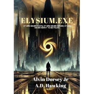 Dorsey JR, Alvin E L Y S I U M E X E: It was never a city, it was never heaven, it was never meant to be found Dorsey JR, Alvin E L Y S I U M E X E: It was never a city, it was never heaven, it was never meant to be found