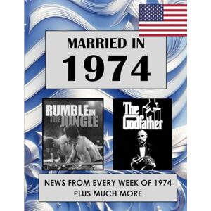 Absalom, Elizabeth 1974 The Year You Were Married: A Wedding Anniversary Gift Book For Men And Women. U.S. and World News From Every Week of 1974 Absalom, Elizabeth 1974 The Year You Were Married: A Wedding Anniversary Gift Book For Men And Women. U.S. and World News From Every Week of 1974