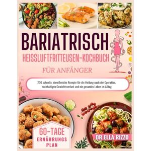 RIZZO, DR. ELLA BARIATRISCHE HEIßLUFTFRITTEUSE KOCHBUCH FÜR ANFÄNGER: 200 schnelle, eiweißreiche Rezepte für die Heilung nach der Operation, nachhaltigen ... ein gesundes Leben im Alltag (DR. ELLA BOOKS) RIZZO, DR. ELLA BARIATRISCHE HEIßLUFTFRITTEUSE KOCHBUCH FÜR ANFÄNGER: 200 schnelle, eiweißreiche Rezepte für die Heilung nach der Operation, nachhaltigen ... ein gesundes Leben im Alltag (DR. ELLA BOOKS)