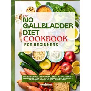 Sagewood, Dr. Aiyana C. The No Gallbladder Diet Cookbook for Beginners: Digestion-Friendly, High-Fiber & Low-Fat Recipes for Post-Gallbladder Recovery: Soothe Bloating, Ease ... and Support a Happy Gut (Full Color Edition) Sagewood, Dr. Aiyana C. The No Gallbladder Diet Cookbook for Beginners: Digestion-Friendly, High-Fiber & Low-Fat Recipes for Post-Gallbladder Recovery: Soothe Bloating, Ease ... and Support a Happy Gut (Full Color Edition)
