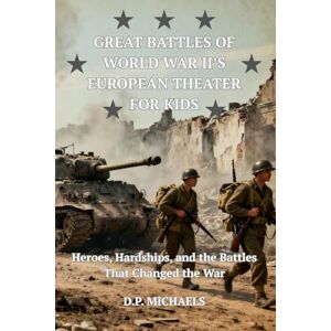 Michaels, D.P. Great Battles of World War II's European Theater for Kids: Heroes, Hardships, and the Battles That Changed the War (Kids Discovering America) Michaels, D.P. Great Battles of World War II's European Theater for Kids: Heroes, Hardships, and the Battles That Changed the War (Kids Discovering America)