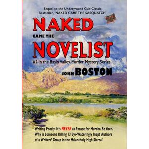 Boston, John Naked Came The Novelist: Sequel to "Naked Came The Sasquatch," #2 in the Basin Valley Murder Mystery series (Naked Came The ... A Basin Valley Murder Mystery Series) Boston, John Naked Came The Novelist: Sequel to "Naked Came The Sasquatch," #2 in the Basin Valley Murder Mystery series (Naked Came The ... A Basin Valley Murder Mystery Series)